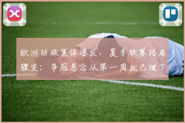 欧洲劲旅集体爆发，夏季联赛格局骤变：争冠悬念从第一周就已埋下