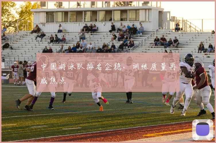 中国游泳队排名企稳,训练质量再成焦点