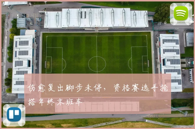 伤愈复出脚步未停，资格赛选手抢搭年终末班车