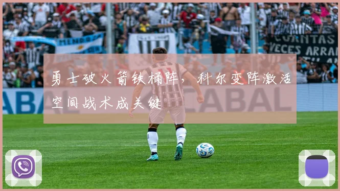 勇士破火箭铁桶阵,科尔变阵激活空间战术成关键